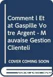 Comment l'état gaspille votre argent